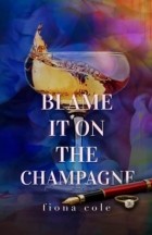 Фиона Коул - Blame it on the Champagne