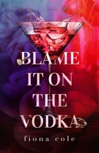 Фиона Коул - Blame it on the Vodka