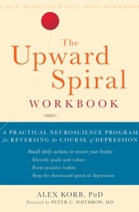  - The Upward Spiral Workbook: A Practical Neuroscience Program for Reversing the Course of Depression