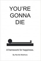 Neville Medhora - You&#039;re Gonna Die: A framework for happiness