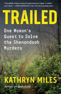 Kathryn Miles - Trailed: One Woman's Quest to Solve the Shenandoah Murders