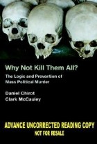  - Why Not Kill Them All?: The Logic and Prevention of Mass Political Murder