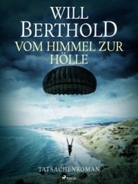 Вилль Бертхольд - Vom Himmel zur H?lle - Tatsachenroman