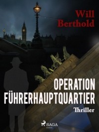 Вилль Бертхольд - Operation F?hrerhauptquartier