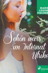 Мари Луиза Фишер - Sch?n war's im Internat Ulrike