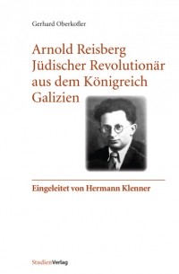 Gerhard Oberkofler - Arnold Reisberg. J?discher Revolution?r aus dem K?nigreich Galizien