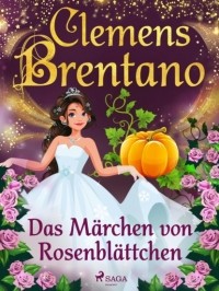 Клеменс Брентано - Das Märchen von Rosenblättchen