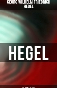 Георг Вильгельм Фридрих Гегель - Hegel: The Science of Logic
