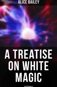 Alice Bailey - A Treatise on White Magic: Fifteen Rules