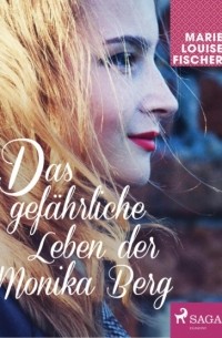 Мари Луиза Фишер - Das gef?hrliche Leben der Monika Berg