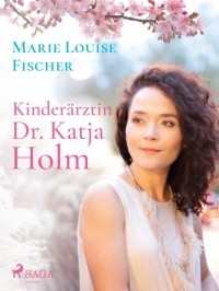 Мари Луиза Фишер - Kinder?rztin Dr. Katja Holm