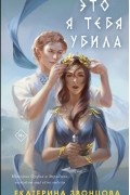 Екатерина Звонцова - Это я тебя убила