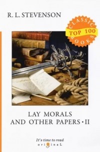 Роберт Льюис Стивенсон - Lay Morals and Other Papers II