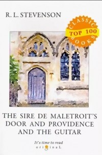 Роберт Льюис Стивенсон - The Sire de Maletroit's Door and Providence and the Guitar