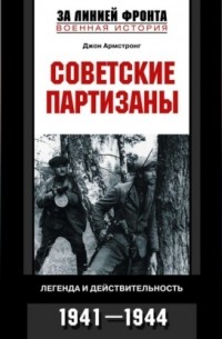 Джон Армстронг - Советские партизаны. Легенда и действительность. 1941-1944