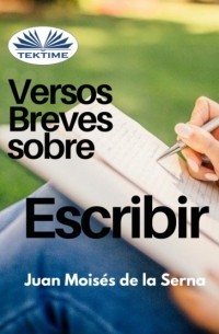 Хуан Мойзес Де Ла Серна - Versos Breves Sobre El Escribir