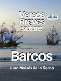 Хуан Мойзес Де Ла Серна - Versos Breves Sobre Barcos