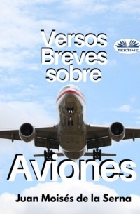 Хуан Мойзес Де Ла Серна - Versos Breves Sobre Aviones