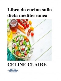 Celine Claire - Libro Da Cucina Sulla Dieta Mediterranea