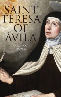 Тереза Авильская - Saint Teresa of ?vila: Collected Works