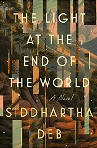 Siddhartha Deb - The Light at the End of the World
