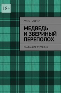 Алекс Гордиан - Медведь и звериный переполох. Сказка для взрослых