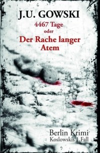 J. U. Gowski - 4467 Tage oder Der Rache langer Atem