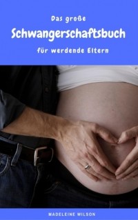 Madeleine Wilson - Das gro?e Schwangerschaftsbuch f?r werdende Eltern