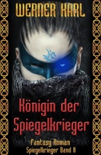 Werner Karl - K?nigin der Spiegelkrieger