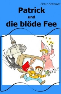 Peter Schottke - Patrick und die bl?de Fee