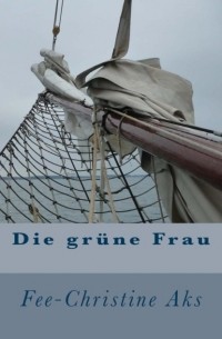 Fee-Christine Aks - Die gr?ne Frau