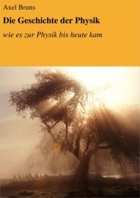 Axel Bruns - Die Geschichte der Physik