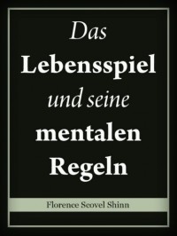 Florence Scovel Shinn - Das Lebensspiel und seine mentalen Regeln