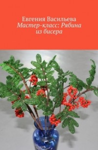 Евгения Васильева - Мастер-класс: рябина из бисера