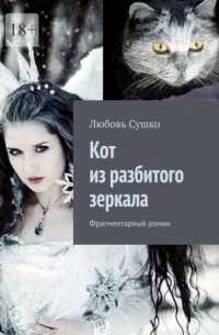 Любовь Сушко - Кот из разбитого зеркала. Фрагментарный роман