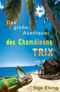 Inge Elsing-Fitzinger - Das gro?e Abenteuer des Cham?leons TRIX