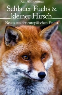 Kai Althoetmar - Schlauer Fuchs & kleiner Hirsch. Neues aus der europ?ischen Fauna