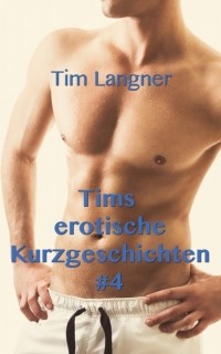 Tim Langner - Tims erotische Kurzgeschichten 4