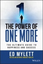 Эд Майлетт - The Power of One More: The Ultimate Guide to Happiness and Success