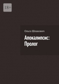 Ольга Шпакович - Апокалипсис: Пролог