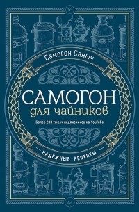 Самогон Саныч - Самогон для чайников. Надежные рецепты