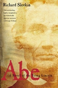 Richard Slotkin - Abe: A Novel of the Young Lincoln