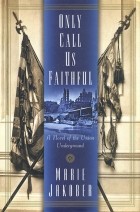 Мари Джейкобер - Only Call Us Faithful: A Novel of the Union Underground