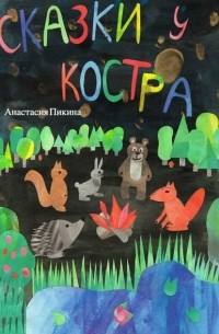 Анастасия Пикина - Сказки у костра