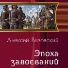 Алексей Вязовский - Император из будущего: Эпоха завоеваний