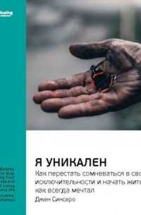 Ключевые идеи книги: Я уникален: как перестать сомневаться в своей исключительности и начать жить так, как всегда мечтал. Джен Синсеро