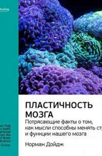 Smart Reading - Ключевые идеи книги: Пластичность мозга. Потрясающие факты о том, как мысли способны менять структуру и функции нашего мозга. Норман Дойдж