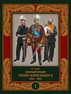 Владимир Глазков - Военный мундир эпохи Александра II. 1862 — 1881. Том 1