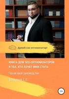 Сергей Олегович Бондарев - Книга для SEO-оптимизатов и тех, кто хочет ими стать. Пошаговое руководство