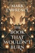 Mark Lawrence - The Book That Wouldn’t Burn